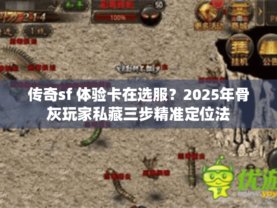 传奇sf 体验卡在选服？2025年骨灰玩家私藏三步精准定位法