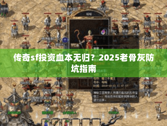 传奇sf投资血本无归？2025老骨灰防坑指南