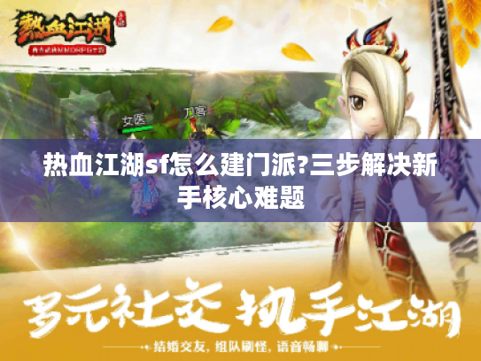 热血江湖sf怎么建门派?三步解决新手核心难题