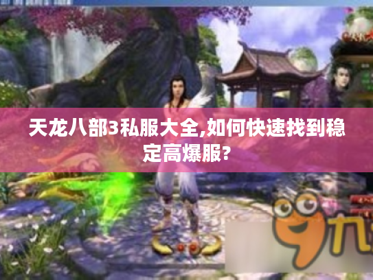 天龙八部3私服大全,如何快速找到稳定高爆服?