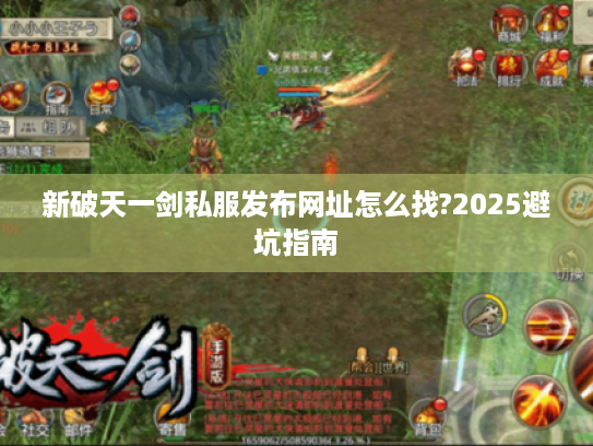 新破天一剑私服发布网址怎么找?2025避坑指南