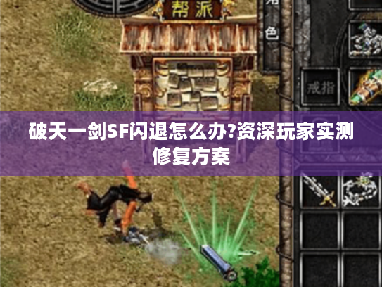 破天一剑SF闪退怎么办?资深玩家实测修复方案