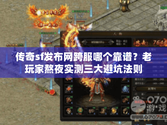 传奇sf发布网跨服哪个靠谱？老玩家熬夜实测三大避坑法则