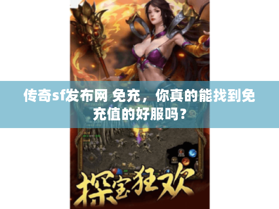 传奇sf发布网 免充，你真的能找到免充值的好服吗？