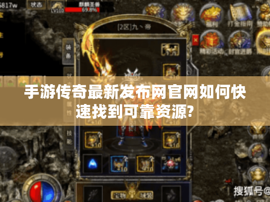 手游传奇最新发布网官网如何快速找到可靠资源?