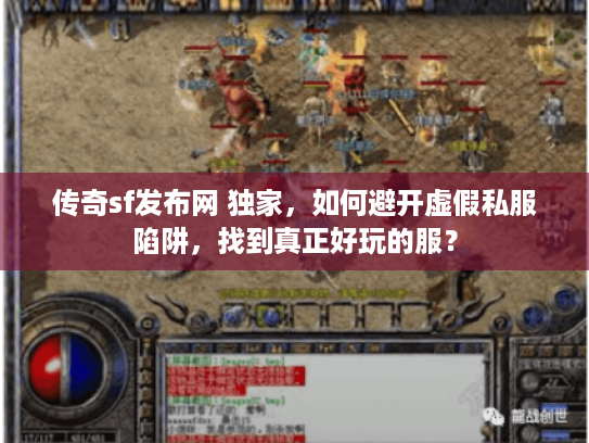 传奇sf发布网 独家，如何避开虚假私服陷阱，找到真正好玩的服？