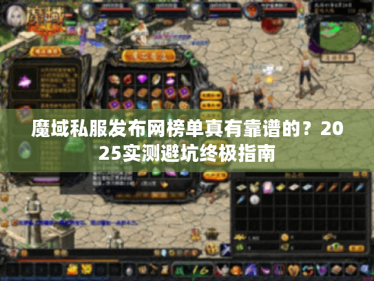 魔域私服发布网榜单真有靠谱的？2025实测避坑终极指南