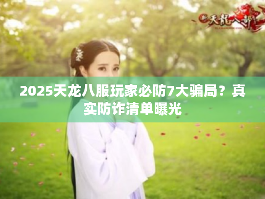 2025天龙八服玩家必防7大骗局？真实防诈清单曝光