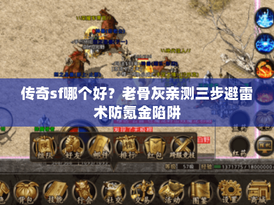 传奇sf哪个好？老骨灰亲测三步避雷术防氪金陷阱