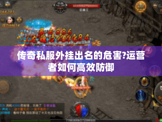 传奇私服外挂出名的危害?运营者如何高效防御