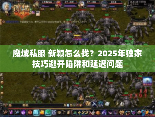 魔域私服 新颖怎么找？2025年独家技巧避开陷阱和延迟问题
