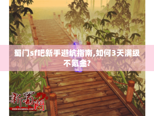 蜀门sf吧新手避坑指南,如何3天满级不氪金? 蜀门sf吧新手避坑指南,如何3天满级不氪金?