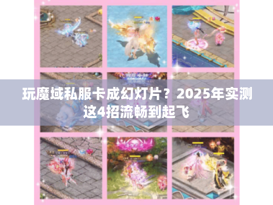玩魔域私服卡成幻灯片？2025年实测这4招流畅到起飞