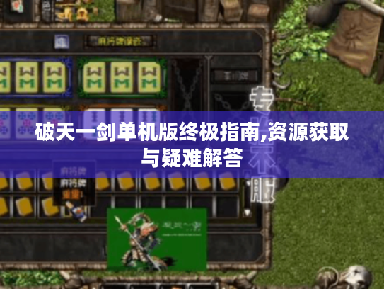 破天一剑单机版终极指南,资源获取与疑难解答
