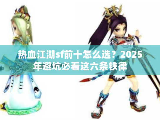 热血江湖sf前十怎么选？2025年避坑必看这六条铁律