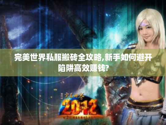 完美世界私服搬砖全攻略,新手如何避开陷阱高效赚钱?