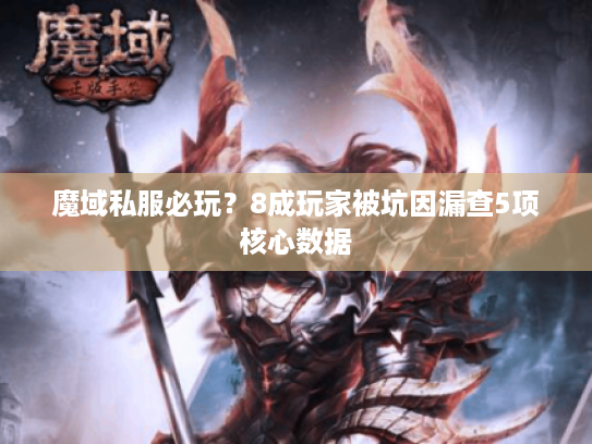 魔域私服必玩？8成玩家被坑因漏查5项核心数据