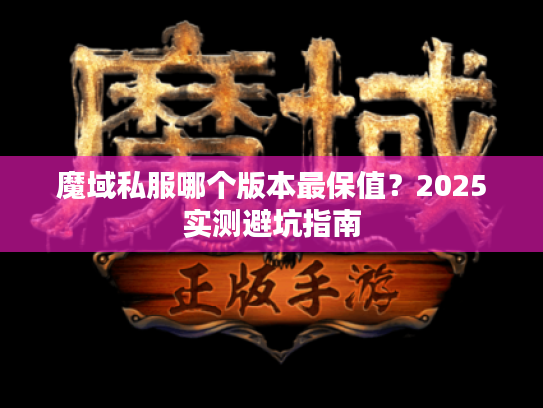 魔域私服哪个版本最保值？2025实测避坑指南