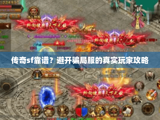 传奇sf靠谱？避开骗局服的真实玩家攻略