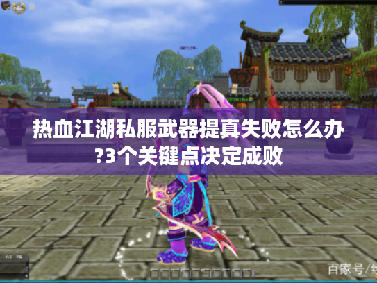 热血江湖私服武器提真失败怎么办?3个关键点决定成败