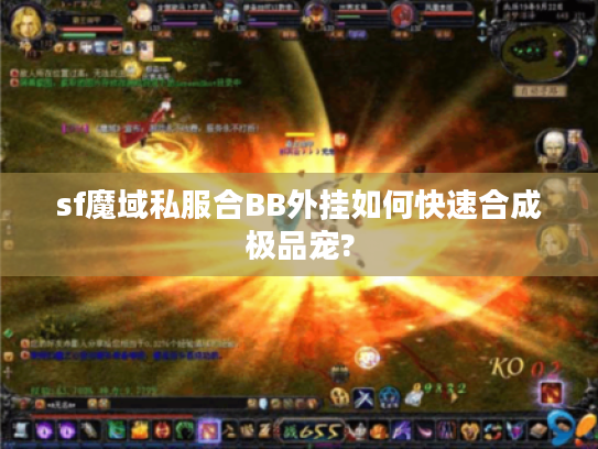 sf魔域私服合BB外挂如何快速合成极品宠?