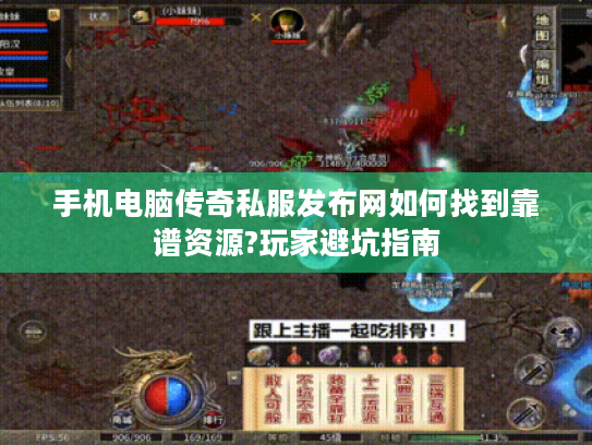 手机电脑传奇私服发布网如何找到靠谱资源?玩家避坑指南 手机电脑传奇私服发布网如何找到靠谱资源?玩家避坑指南