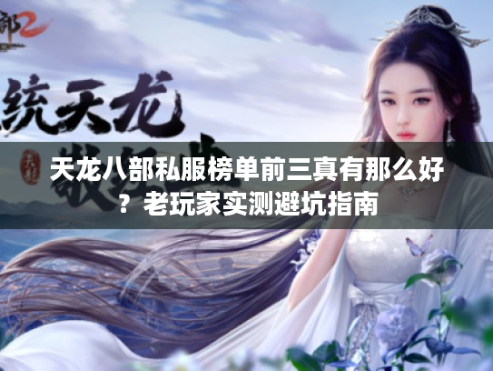 天龙八部私服榜单前三真有那么好?老玩家实测避坑指南 天龙八部私服榜单前三真有那么好?老玩家实测避坑指南
