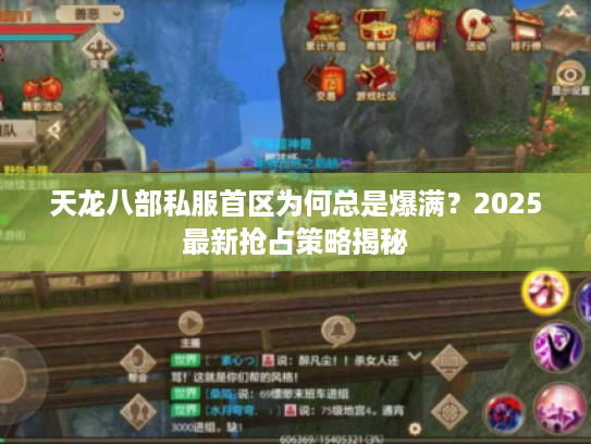 天龙八部私服首区为何总是爆满？2025最新抢占策略揭秘