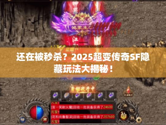 还在被秒杀？2025超变传奇SF隐藏玩法大揭秘！