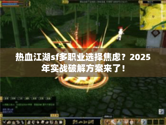 热血江湖sf多职业选择焦虑？2025年实战破解方案来了！