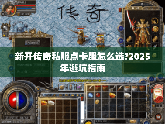 新开传奇私服点卡服怎么选?2025年避坑指南