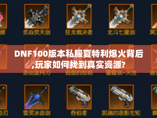 DNF100版本私服夏特利爆火背后,玩家如何找到真实资源?