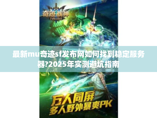最新mu奇迹sf发布网如何找到稳定服务器?2025年实测避坑指南