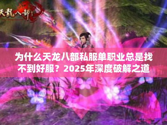 为什么天龙八部私服单职业总是找不到好服？2025年深度破解之道