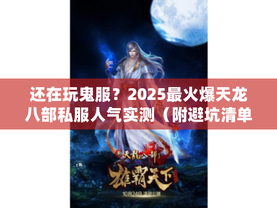 还在玩鬼服？2025最火爆天龙八部私服人气实测（附避坑清单）
