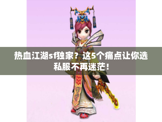 热血江湖sf独家？这5个痛点让你选私服不再迷茫！