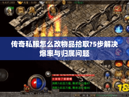 传奇私服怎么改物品拾取?5步解决爆率与归属问题