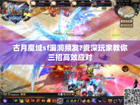 古月魔域sf漏洞频发?资深玩家教你三招高效应对