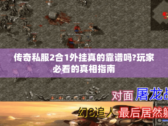 传奇私服2合1外挂真的靠谱吗?玩家必看的真相指南