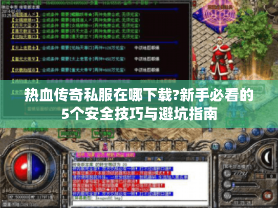 热血传奇私服在哪下载?新手必看的5个安全技巧与避坑指南