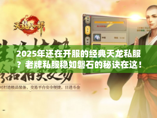 2025年还在开服的经典天龙私服？老牌私服稳如磐石的秘诀在这！