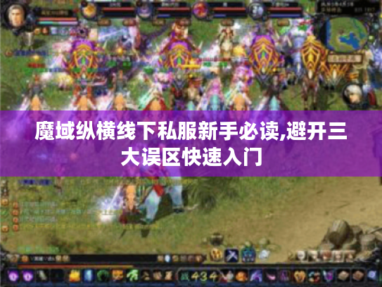 魔域纵横线下私服新手必读,避开三大误区快速入门