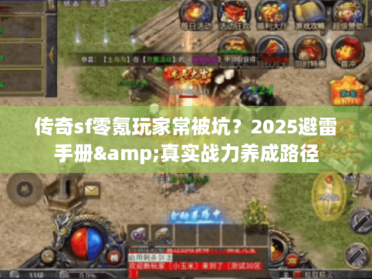 传奇sf零氪玩家常被坑？2025避雷手册&真实战力养成路径