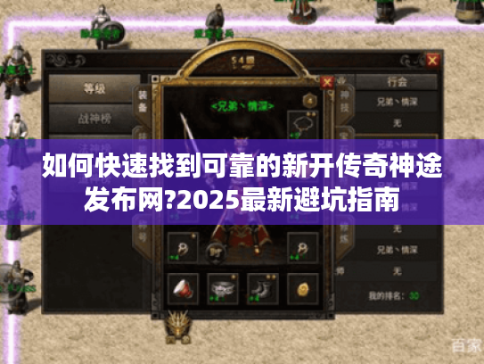 如何快速找到可靠的新开传奇神途发布网?2025最新避坑指南