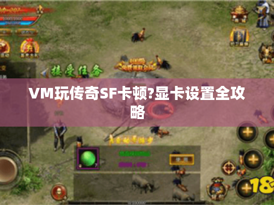 VM玩传奇SF卡顿?显卡设置全攻略