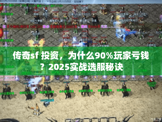 传奇sf 投资，为什么90%玩家亏钱？2025实战选服秘诀