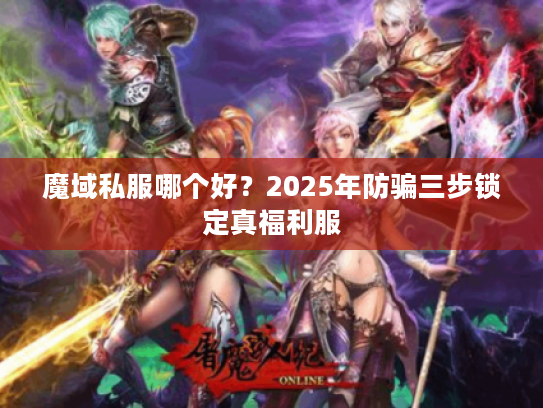 魔域私服哪个好？2025年防骗三步锁定真福利服