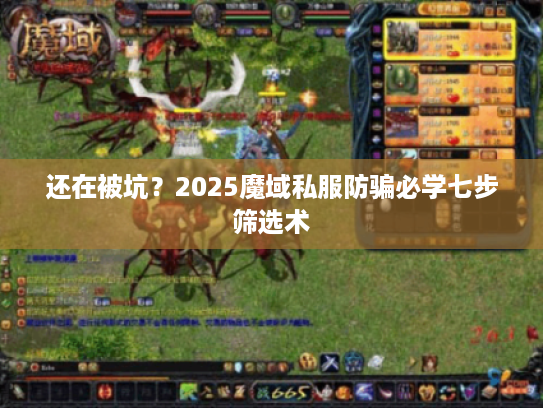 还在被坑？2025魔域私服防骗必学七步筛选术