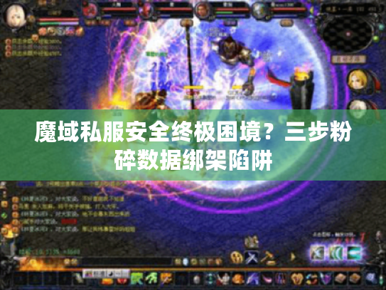 魔域私服安全终极困境？三步粉碎数据绑架陷阱