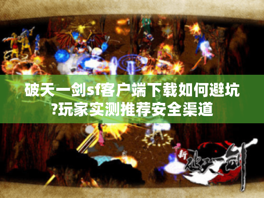 破天一剑sf客户端下载如何避坑?玩家实测推荐安全渠道